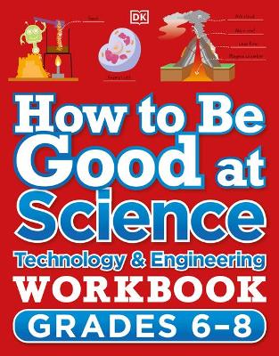 How to Be Good at Science, Technology and Engineering Grade 5-8 by DK