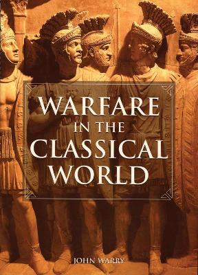 Warfare in the Classical World: An Illustrated Encyclopedia of Weapons, Warriors, and Warfare in the Ancient Civilizations of Greece and Rome book