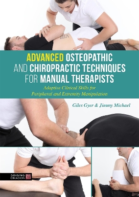 Advanced Osteopathic and Chiropractic Techniques for Manual Therapists: Adaptive Clinical Skills for Peripheral and Extremity Manipulation book