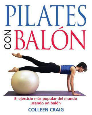 Pilates Con Balón: El Ejercicio Más Popular del Mundo Usando Un Balón book