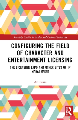 Configuring the Field of Character and Entertainment Licensing: The Licensing Expo and Other Sites of IP Management book