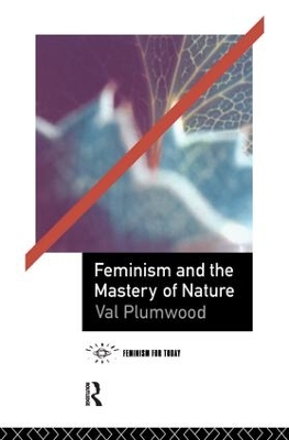 Feminism and the Mastery of Nature by Val Plumwood