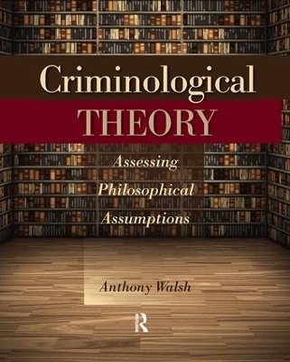 Criminological Theory: Assessing Philosophical Assumptions by Anthony Walsh