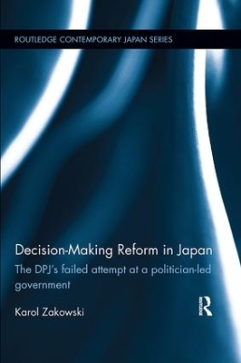 Decision-Making Reform in Japan: The DPJ’s Failed Attempt at a Politician-Led Government by Karol Zakowski