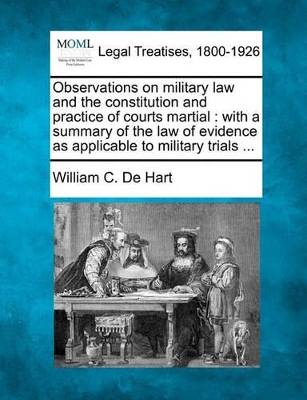 Observations on Military Law and the Constitution and Practice of Courts Martial: With a Summary of the Law of Evidence as Applicable to Military Trials ... book