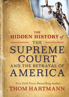 The Hidden History of the Supreme Court and the Betrayal of America book