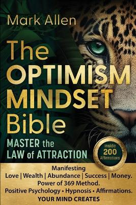 The OPTIMISM MINDSET Bible. Master the Law of Attraction: Manifesting Love Wealth Abundance Success Money. Power of 369 Method. Positive Psychology ● Hypnosis ● Affirmations. YOUR MIND CREATES by Mark Allen