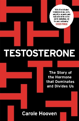 Testosterone: The Story of the Hormone that Dominates and Divides Us by Carole Hooven