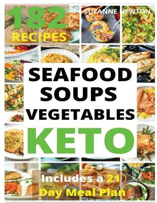 KETO SEAFOOD, SOUPS AND VEGETABLES (with pictures): 182 Easy To Follow Recipes for Ketogenic Weight-Loss, Natural Hormonal Health & Metabolism Boost - Includes a 21 Day Meal Plan book