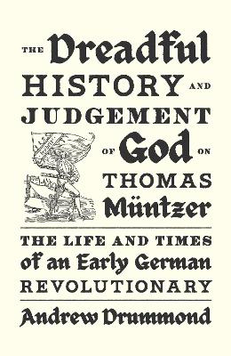 The Dreadful History and Judgement of God on Thomas Müntzer: The Life and Times of an Early German Revolutionary book