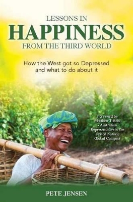 Lessons in Happiness From the Third World: How the West Got So Depressed and What to Do About it book