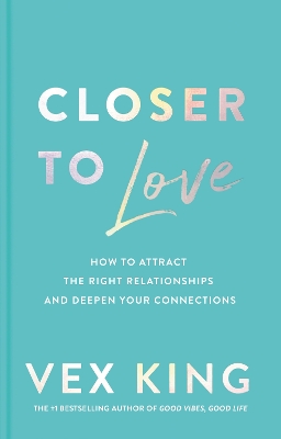 Closer to Love: How to Attract the Right Relationships and Deepen Your Connections book