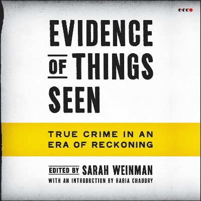 Evidence of Things Seen: True Crime in an Era of Reckoning by Sarah Weinman