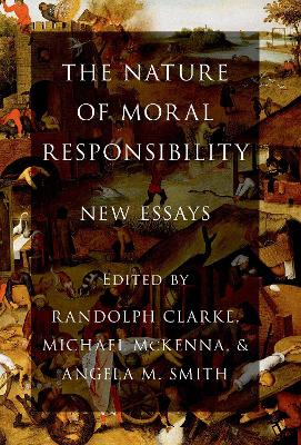 The The Nature of Moral Responsibility: New Essays by Randolph Clarke