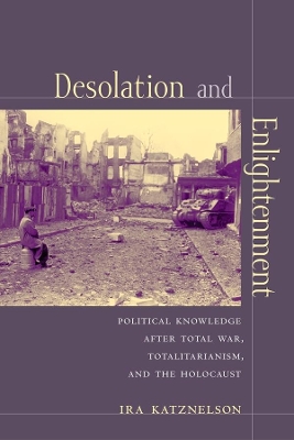 Desolation and Enlightenment: Political Knowledge After Total War, Totalitarianism, and the Holocaust book