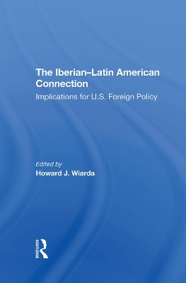 The Iberianlatin American Connection: Implications For U.s. Foreign Policy by Howard J. Wiarda