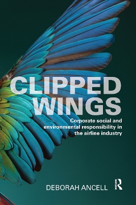 Clipped Wings: Corporate social and environmental responsibility in the airline industry by Deborah Ancell