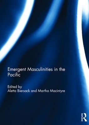 Emergent Masculinities in the Pacific by Aletta Biersack