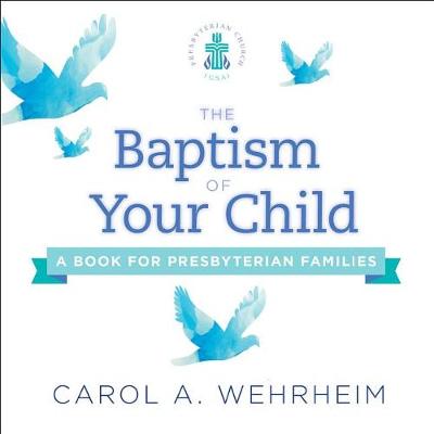 The Baptism of Your Child by Carol A Wehrheim