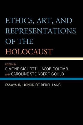 Ethics, Art, and Representations of the Holocaust: Essays in Honor of Berel Lang by Simone Gigliotti