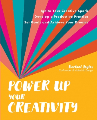 Power Up Your Creativity: Ignite Your Creative Spark - Develop a Productive Practice - Set Goals and Achieve Your Dreams book