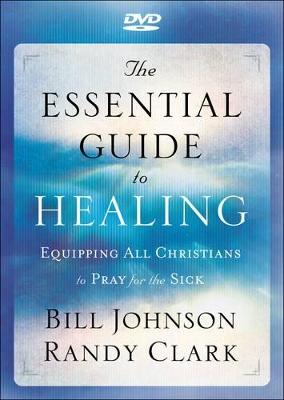 The The Essential Guide to Healing – Equipping All Christians to Pray for the Sick by Bill Johnson