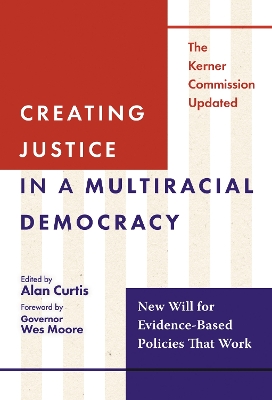 Creating Justice in a Multiracial Democracy: New Will for Evidence-Based Policies That Work by Alan Curtis