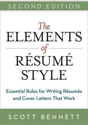 The The Elements of Resume Style: Essential Rules for Writing Resumes and Cover Letters That Work by Scott Bennett