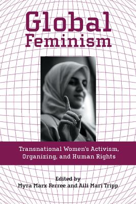 Global Feminism: Transnational Women's Activism, Organizing, and Human Rights book