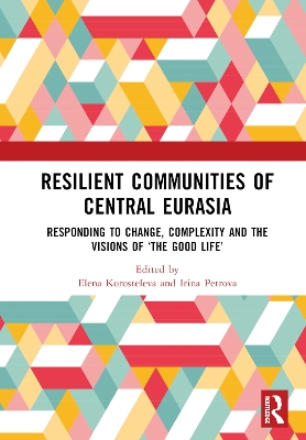 Resilient Communities of Central Eurasia: Responding to Change, Complexity and the Visions of ‘The Good Life’ book