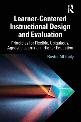 Learner-Centered Instructional Design and Evaluation: Principles for Flexible, Ubiquitous, Agnostic Learning in Higher Education book