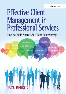 Effective Client Management in Professional Services: How to Build Successful Client Relationships book