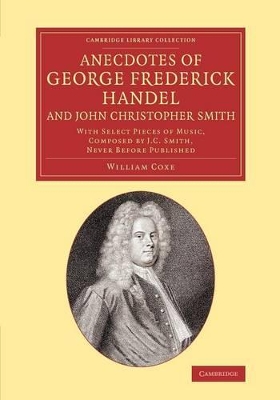 Anecdotes of George Frederick Handel, and John Christopher Smith by William Coxe