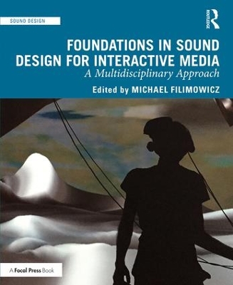Foundations in Sound Design for Interactive Media: A Multidisciplinary Approach by Michael Filimowicz