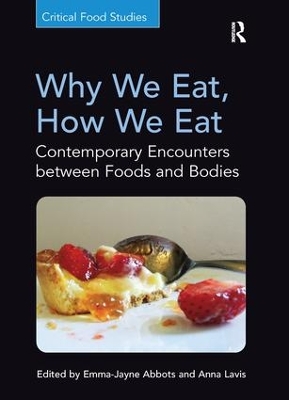 Why We Eat, How We Eat: Contemporary Encounters between Foods and Bodies by Emma-Jayne Abbots