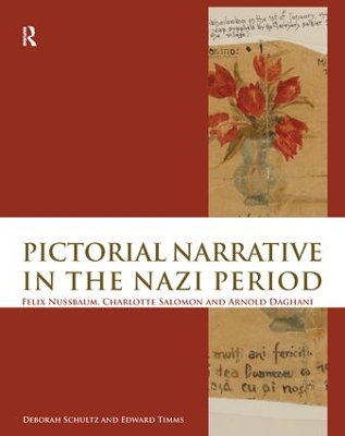 Pictorial Narrative in the Nazi Period: Felix Nussbaum, Charlotte Salomon and Arnold Daghani by Deborah Schultz