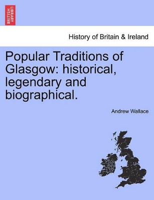 Popular Traditions of Glasgow: Historical, Legendary and Biographical. book