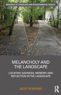 Melancholy and the Landscape: Locating Sadness, Memory and Reflection in the Landscape by Jacky Dr. Bowring