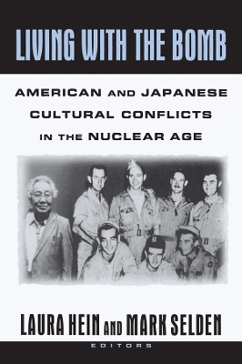 Living with the Bomb: American and Japanese Cultural Conflicts in the Nuclear Age: American and Japanese Cultural Conflicts in the Nuclear Age by Laura E. Hein