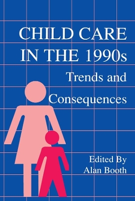 Child Care in the 1990s: Trends and Consequences by Alan Booth