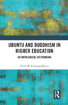 Ubuntu and Buddhism in Higher Education: An Ontological Rethinking by David Robinson-Morris