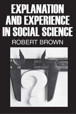 Explanation and Experience in Social Science by Robert Brown