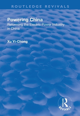 Powering China: Reforming the Electric Power Industry in China by Xu Yi-chong