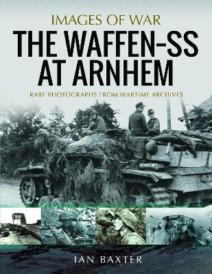 The Waffen SS at Arnhem: Rare Photographs from Wartime Archives book