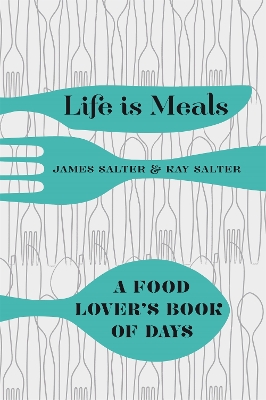 Life is Meals: A Food Lover's Book of Days by James Salter
