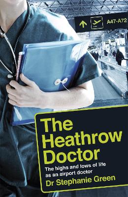 The Heathrow Doctor: The Highs and Lows of Life as a Doctor at Heathrow Airport book