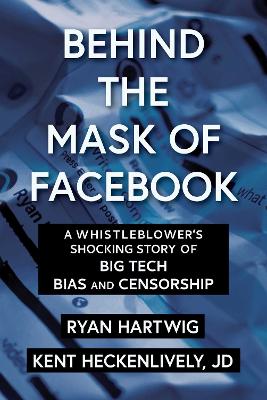 Behind the Mask of Facebook: A Whistleblower's Shocking Story of Big Tech Bias and Censorship book