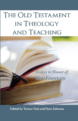 The Old Testament in Theology and Teaching by Teresa Chai