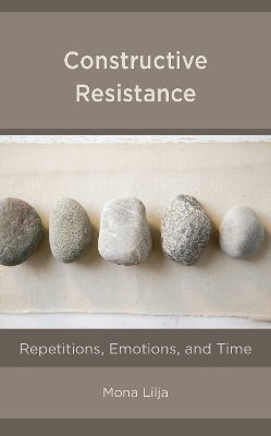 Constructive Resistance: Repetitions, Emotions, and Time by Mona Lilja