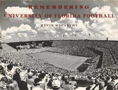 Remembering University of Florida Football by Kevin McCarthy
